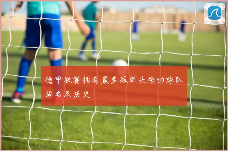 德甲联赛拥有最多冠军头衔的球队排名及历史