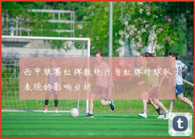 西甲联赛红牌数统计与红牌对球队表现的影响分析